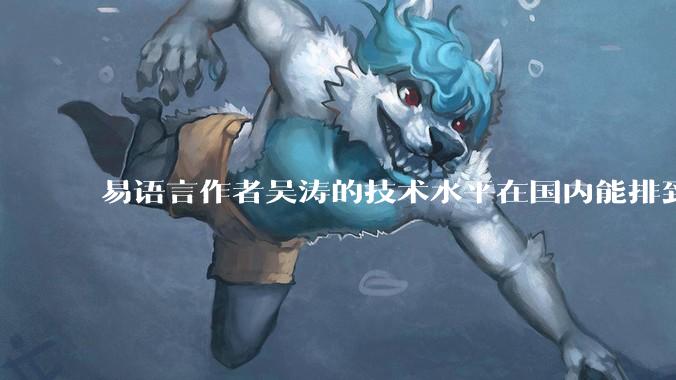 易语言作者吴涛的技术水平在国内能排到什么级别？