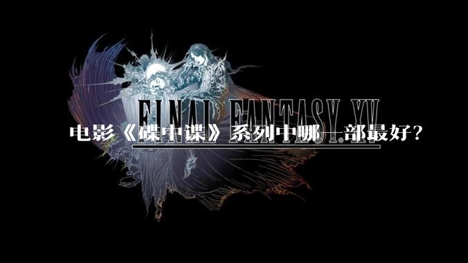 电影《碟中谍》系列中哪一部最好？