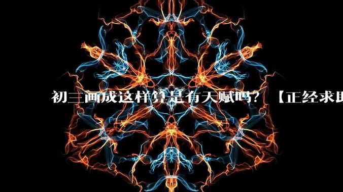 初三画成这样算是有天赋吗？【正经求助】?